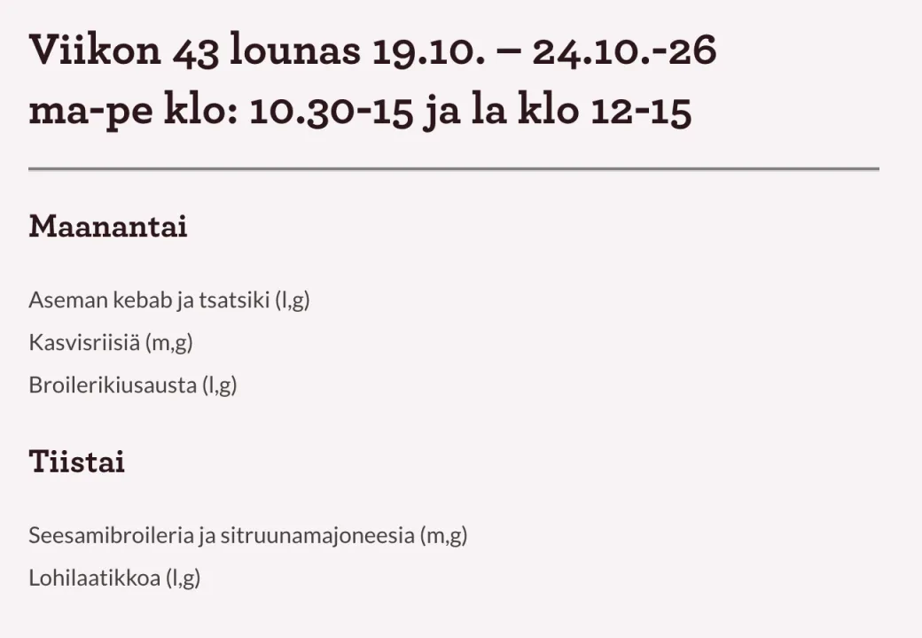 Ote Wanhan Aseman lounaslistasta: Viikon 43 lounas 19.10.–24.10., maanantaina Aseman kebab ja tsatsiki (l,g), Kasvisriisiä (m,g) ja Broilerikiusausta (l,g), tiistaina Seesamibroileria ja sitruunamajoneesia (m,g) ja Lohilaatikkoa (l,g).
